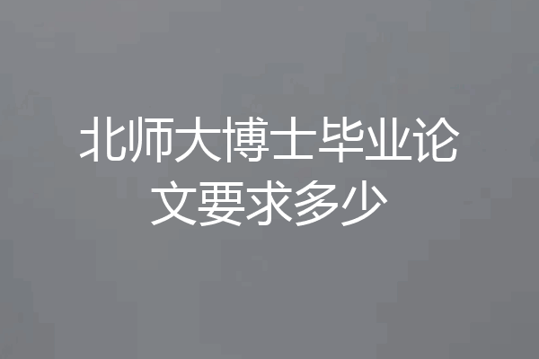 北师大博士毕业论文要求多少