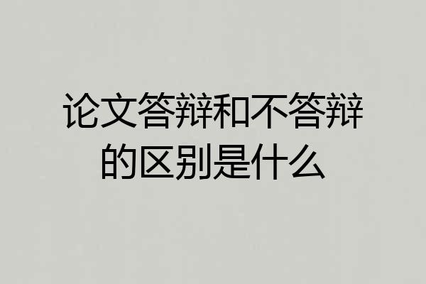 论文答辩和不答辩的区别是什么