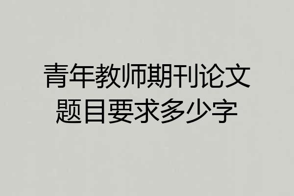 青年教师期刊论文题目要求多少字