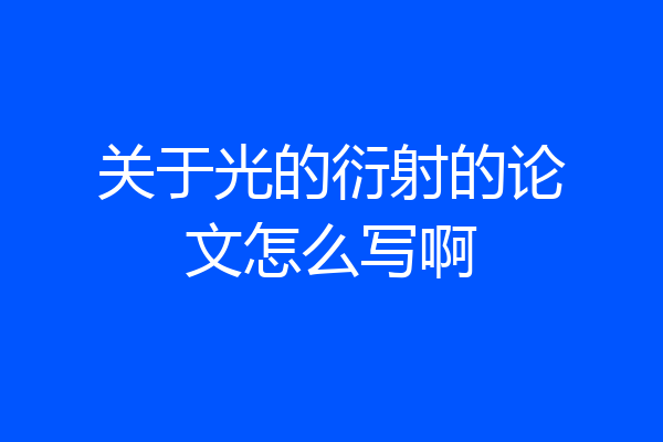 关于光的衍射的论文怎么写啊