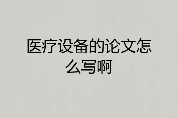 医疗设备的论文怎么写啊