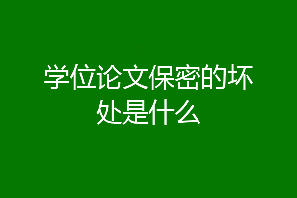 学位论文保密的坏处是什么