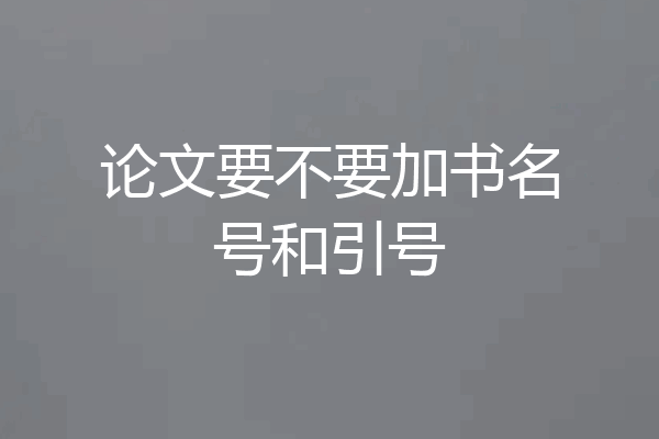 论文要不要加书名号和引号