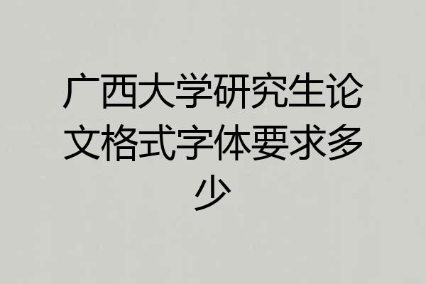 广西大学研究生论文格式字体要求多少