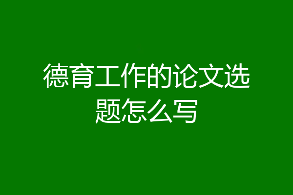 德育工作的论文选题怎么写