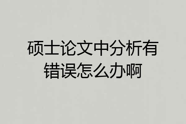 硕士论文中分析有错误怎么办啊