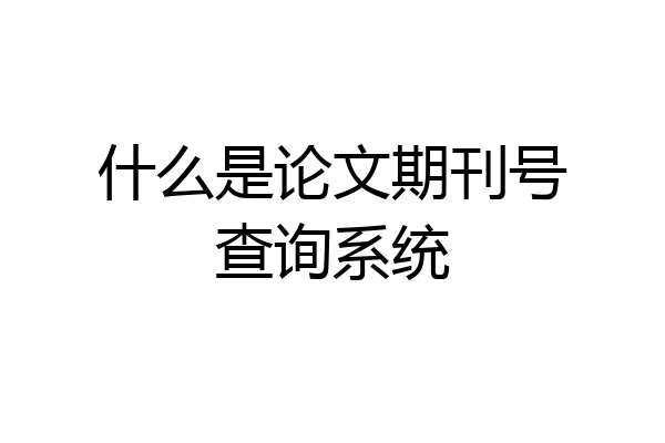 什么是论文期刊号查询系统