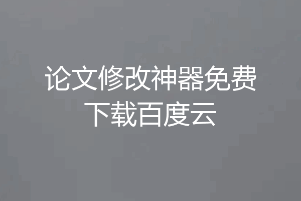 论文修改神器免费下载百度云