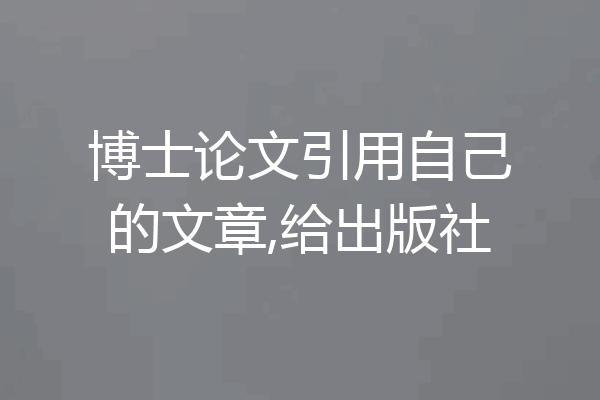 博士论文引用自己的文章,给出版社