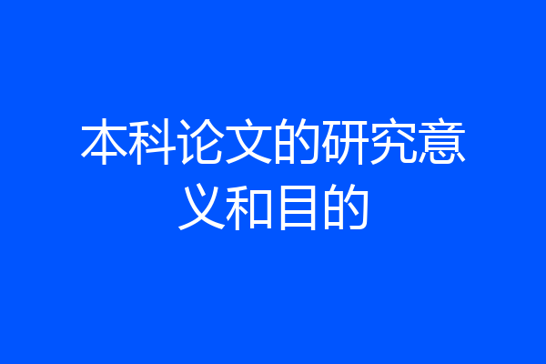 本科论文的研究意义和目的
