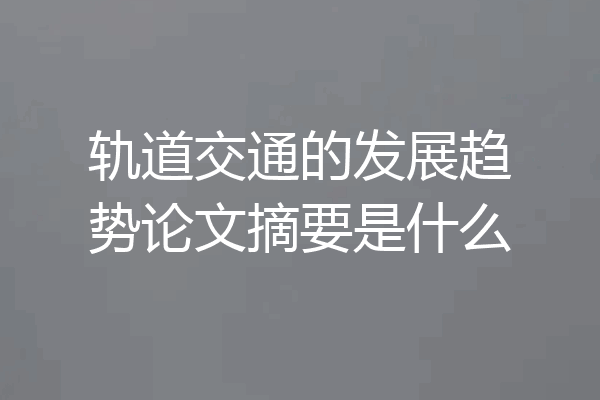 轨道交通的发展趋势论文摘要是什么