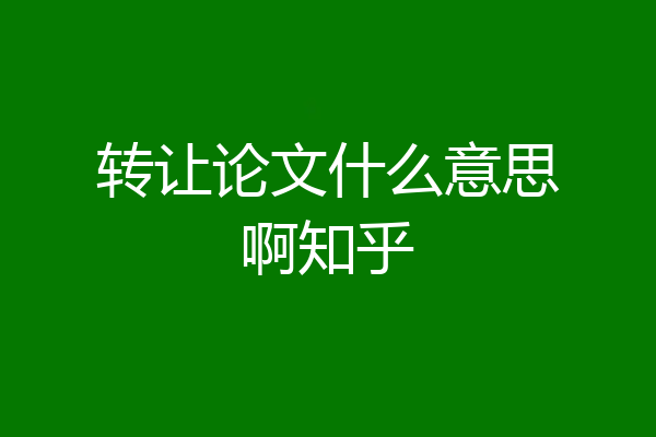 转让论文什么意思啊知乎