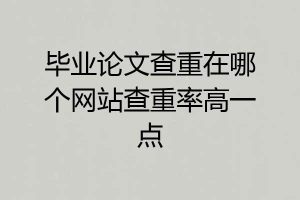 毕业论文查重在哪个网站查重率高一点