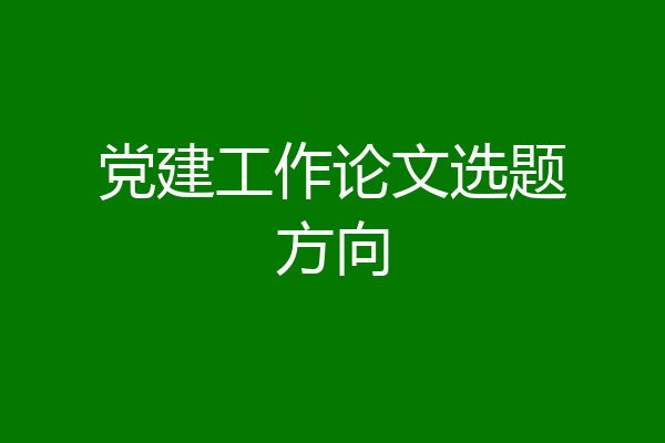 党建工作论文选题方向