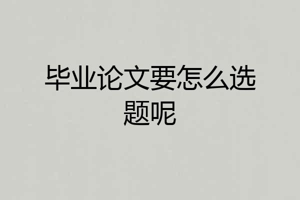 毕业论文要怎么选题呢