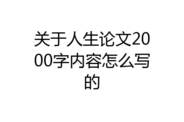 关于人生论文2000字内容怎么写的