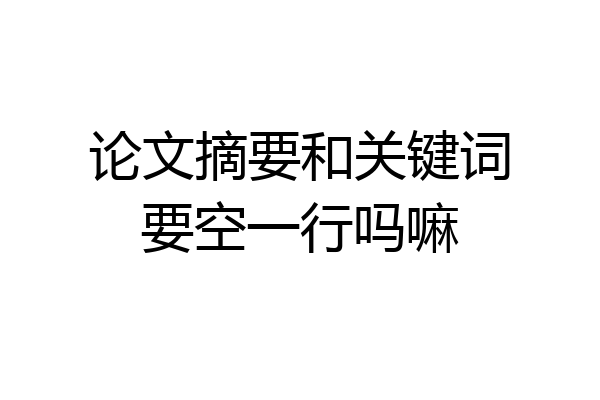论文摘要和关键词要空一行吗嘛