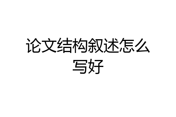 论文结构叙述怎么写好
