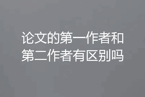 论文的第一作者和第二作者有区别吗