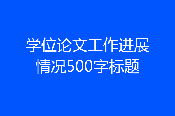 学位论文工作进展情况500字标题