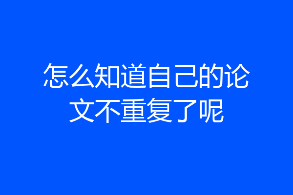 怎么知道自己的论文不重复了呢