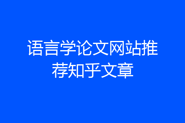 语言学论文网站推荐知乎文章