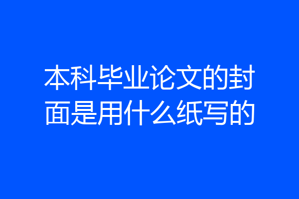 本科毕业论文的封面是用什么纸写的