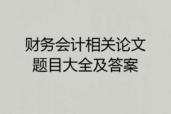 财务会计相关论文题目大全及答案