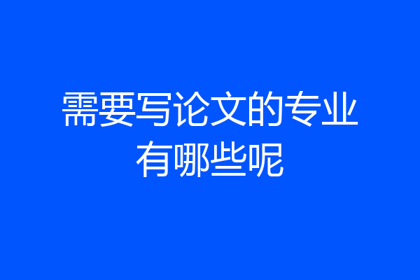 需要写论文的专业有哪些呢