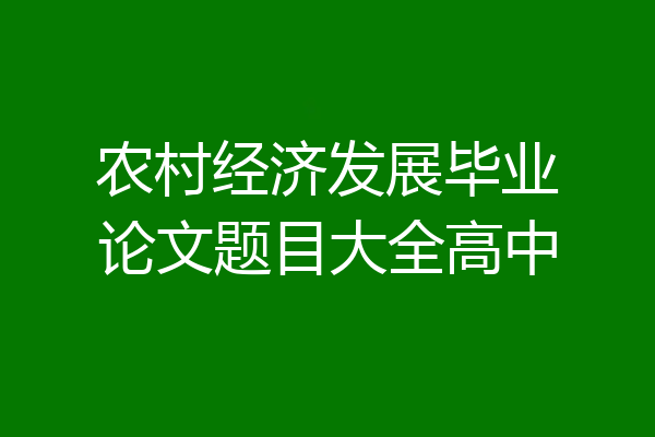 农村经济发展毕业论文题目大全高中