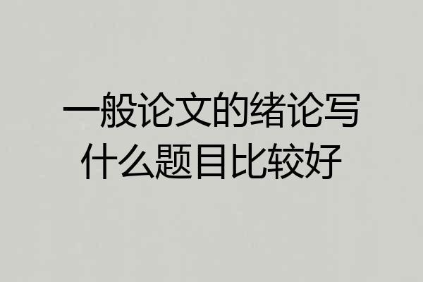 一般论文的绪论写什么题目比较好