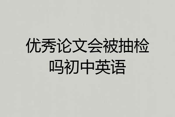 优秀论文会被抽检吗初中英语