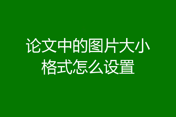 论文中的图片大小格式怎么设置