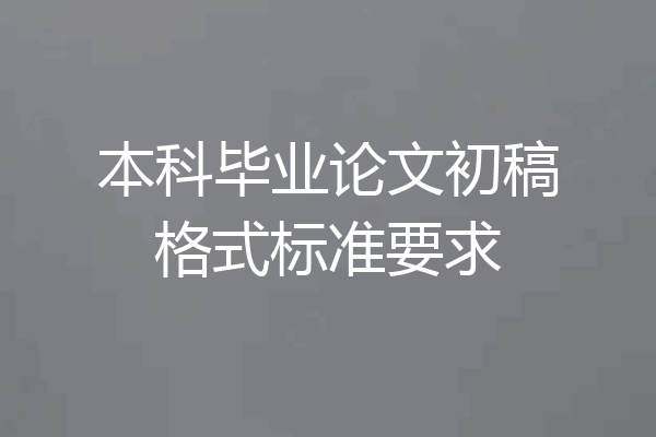 本科毕业论文初稿格式标准要求