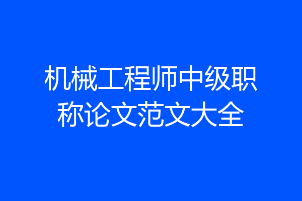 机械工程师中级职称论文范文大全