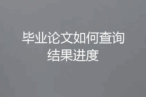 毕业论文如何查询结果进度