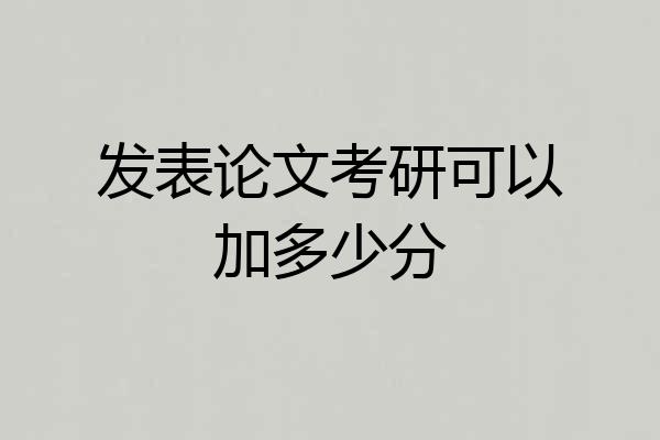发表论文考研可以加多少分