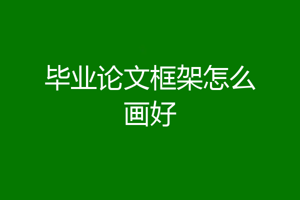 毕业论文框架怎么画好