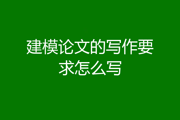 建模论文的写作要求怎么写