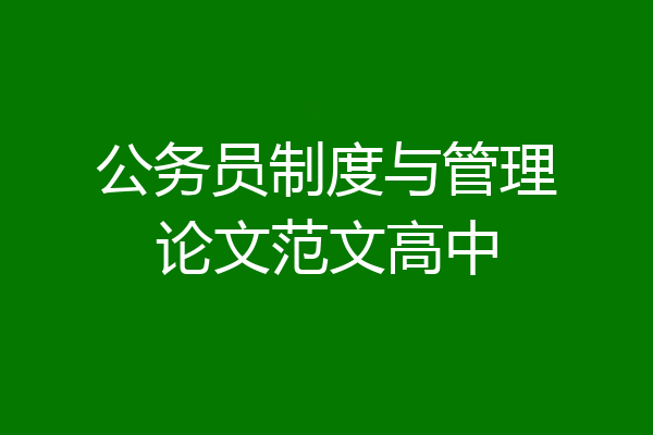 公务员制度与管理论文范文高中