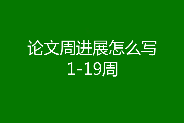 论文周进展怎么写1-19周