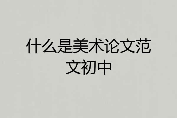 什么是美术论文范文初中