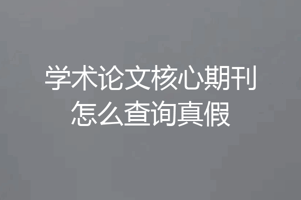 学术论文核心期刊怎么查询真假