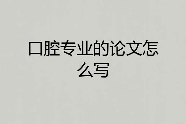 口腔专业的论文怎么写
