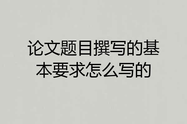 论文题目撰写的基本要求怎么写的