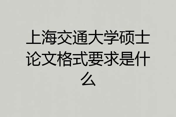 上海交通大学硕士论文格式要求是什么