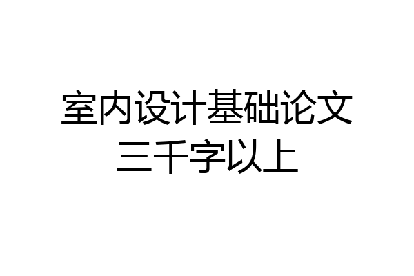 室内设计基础论文三千字以上