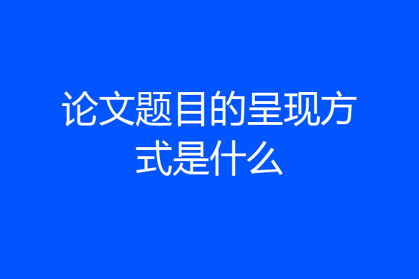 论文题目的呈现方式是什么