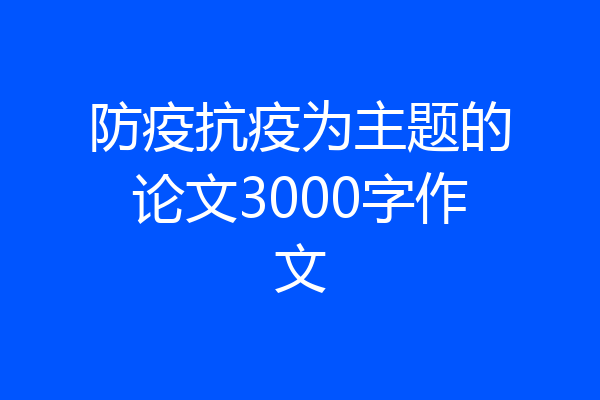 防疫抗疫为主题的论文3000字作文