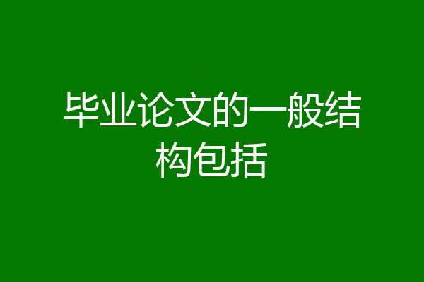毕业论文的一般结构包括